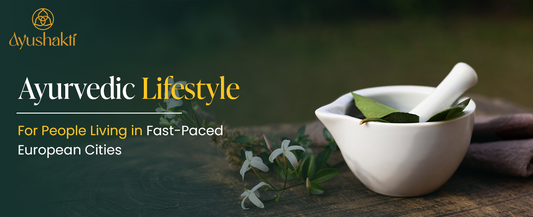 Ayurvedic Lifestyle for People Living in Fast-Paced European Cities