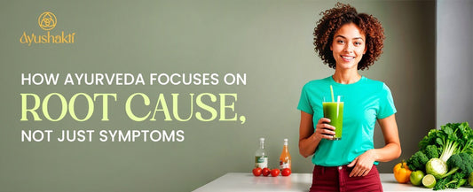 How Ayurveda Focuses on Root Cause, Not Just Symptoms