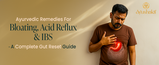 Ayurvedic Remedies for Bloating, Acid Reflux & IBS – A Complete Gut Reset Guide