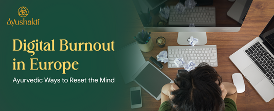 Digital Burnout in Europe: Ayurvedic Ways to Reset the Mind