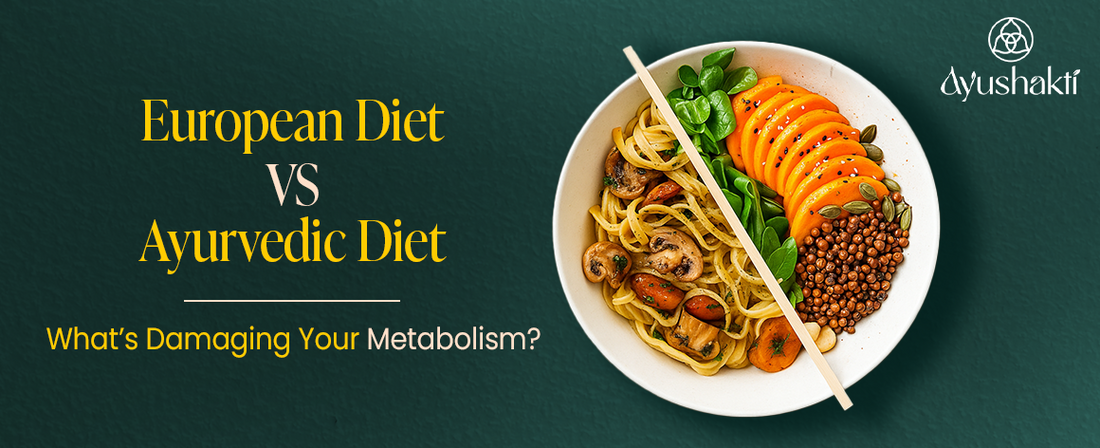 European Diet vs Ayurvedic Diet: What’s Damaging Your Metabolism?