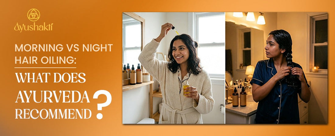 Morning vs Night Hair Oiling: What Does Ayurveda Recommend?