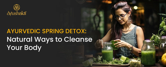 Ayurvedic Spring Detox: Natural Ways to Cleanse Your Body