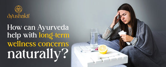 How can Ayurveda help with long-term wellness concerns naturally?