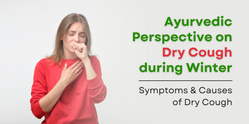 Ayurvedic Perspective on Dry Cough during Winter